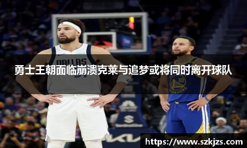 勇士王朝面临崩溃克莱与追梦或将同时离开球队