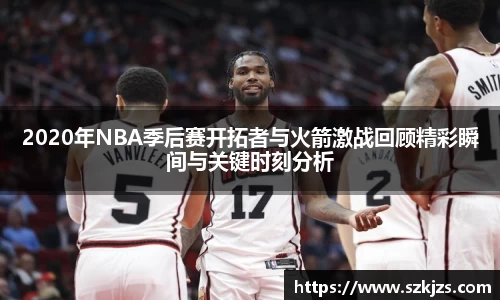 2020年NBA季后赛开拓者与火箭激战回顾精彩瞬间与关键时刻分析
