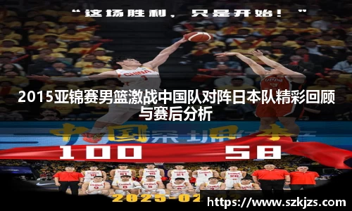 2015亚锦赛男篮激战中国队对阵日本队精彩回顾与赛后分析